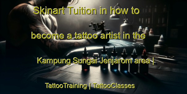 Skinart Tuition in how to become a tattoo artist in the Kampung Sungai Jenjarom area | TattooTraining | TattooClasses | SkinartTraining-Malaysia